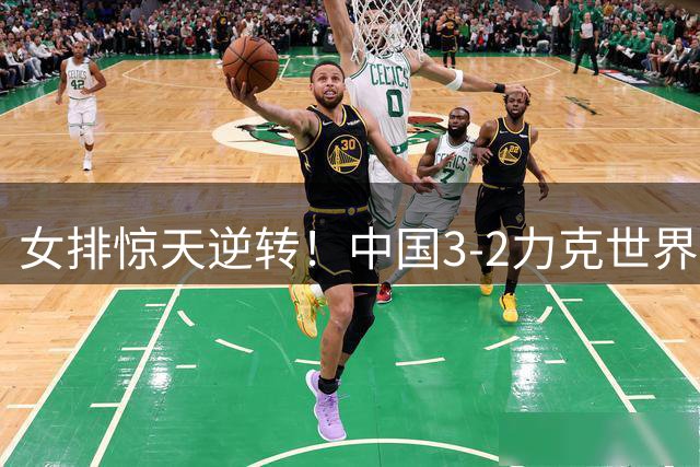 女排惊天逆转！中国3-2力克世界第一美国晋级四强